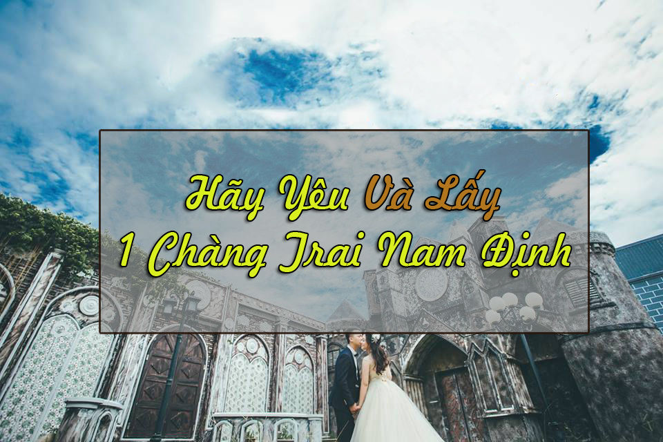 Tâm sự của một cô gái từng chạy đuổi theo tình yêu: Hãy yêu và lấy một chàng trai Nam Định làm chồng