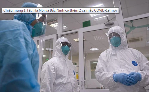 Chiều mùng 1 Tết, Hà Nội và Bắc Ninh có thêm 2 ca mắc COVID-19 mới