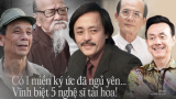 Vĩnh biệt 5 người nghệ sĩ: Trưởng thôn Văn Hiệp, Chí Tài “trùm sò”, sếp Phạm Bằng, Giang Còi và ông lão Hữu Thành của tuổi thơ tôi
